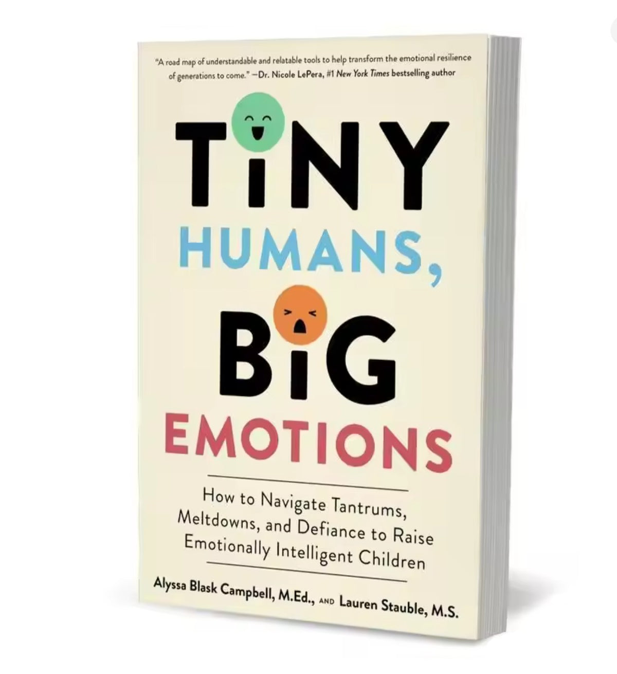 Tiny Humans, Big Emotions: How to Navigate Tantrums, Meltdowns, and Defiance to Raise Emotionally Intelligent Children Paperback