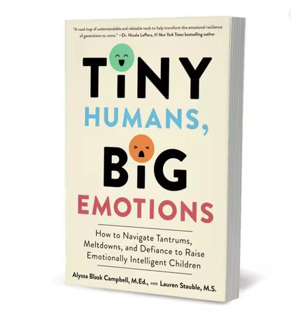 Tiny Humans, Big Emotions: How to Navigate Tantrums, Meltdowns, and Defiance to Raise Emotionally Intelligent Children Paperback