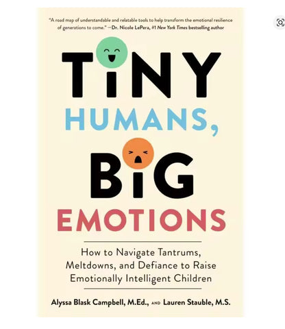 Tiny Humans, Big Emotions: How to Navigate Tantrums, Meltdowns, and Defiance to Raise Emotionally Intelligent Children Paperback