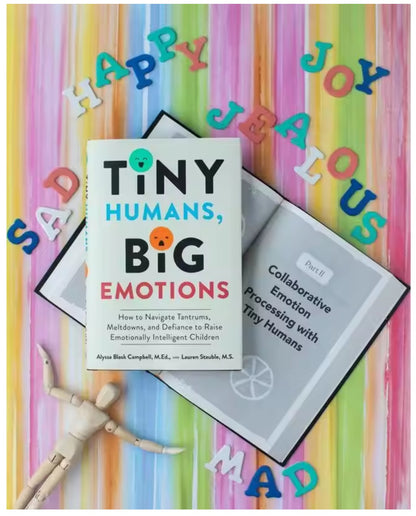 Tiny Humans, Big Emotions: How to Navigate Tantrums, Meltdowns, and Defiance to Raise Emotionally Intelligent Children Paperback